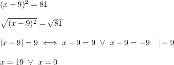 (x-9)^2=81\\\\\sqrt{(x-9)^2}=\sqrt{81}\\\\|x-9|=9\iff x-9=9\ \vee\ x-9=-9\ \ \ |+9\\\\x=19\ \vee\ x=0