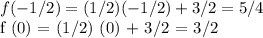 f (-1/2) = (1/2) (- 1/2) + 3/2 = 5/4&#10;&#10;f (0) = (1/2) (0) + 3/2 = 3/2