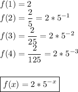 f(1)=2\\&#10;f(2)= \dfrac{2}{5} =2*5^{-1}\\&#10;f(3)= \dfrac{2}{25} =2*5^{-2}\\&#10;f(4)= \dfrac{2}{125} =2*5^{-3}\\\\&#10;&#10;\boxed{f(x)= 2*5^{-x}} \\&#10;&#10;&#10;