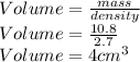 Volume=\frac{mass}{density}\\Volume= \frac{10.8}{2.7}\\ Volume= 4 cm^{3}
