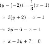 (y-(-2))=\dfrac{1}{3}(x-1)\\\\\Rightarrow\ 3(y+2)=x-1\\\\\Rightarrow\ 3y+6=x-1\\\\\Rightarrow\ x-3y+7=0