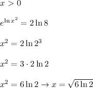 x \ \textgreater \  0\\\\e^{\ln x^2}=2\ln8\\\\x^2=2\ln2^3\\\\x^2=3\cdot2\ln2\\\\x^2=6\ln2\to x=\sqrt{6\ln2}