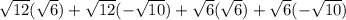 \sqrt{12}(\sqrt{6})+\sqrt{12}(-\sqrt{10})+\sqrt{6}(\sqrt{6})+\sqrt{6}(-\sqrt{10})