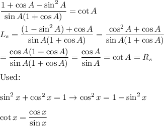 \dfrac{1+\cos A-\sin^2A}{\sin A(1+\cos A)}=\cot A\\\\L_s=\dfrac{(1-\sin^2A)+\cos A}{\sin A(1+\cos A)}=\dfrac{\cos^2A+\cos A}{\sin A(1+\cos A)}\\\\=\dfrac{\cos A(1+\cos A)}{\sin A(1+\cos A)}=\dfrac{\cos A}{\sin A}=\cot A=R_s\\\\\text{Used:}\\\\\sin^2x+\cos^2x=1\to\cos^2x=1-\sin^2x\\\\\cot x=\dfrac{\cos x}{\sin x}