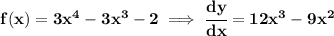 \bf f(x)=3x^4-3x^3-2\implies \cfrac{dy}{dx}=12x^3-9x^2