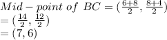 Mid-point\ of\ BC = (\frac{6+8}{2},  \frac{8+4}{2})\\= (\frac{14}{2},  \frac{12}{2})\\= (7,6)