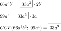 66a^3b^3=\boxed{33a^3}\cdot2b^3\\\\99a^4=\boxed{33a^3}\cdot 3a\\\\GCF(66a^3b^3;\ 99a^4)=\boxed{33a^3}