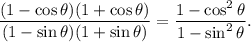 \displaystyle{  \frac{(1-\cos\theta)(1+\cos\theta)}{(1-\sin\theta)(1+\sin\theta)}= \frac{1-\cos^2\theta}{1-\sin^2\theta}.