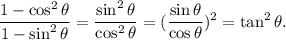 \displaystyle{ \frac{1-\cos^2\theta}{1-\sin^2\theta}= \frac{\sin^2\theta}{\cos^2\theta}= (\frac{\sin\theta}{\cos\theta})^2=\tan^2\theta.