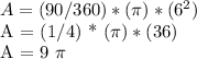 A = (90/360) * (\pi) * (6 ^ 2)&#10;&#10;A = (1/4) * (\pi) * (36)&#10;&#10;A = 9 \pi