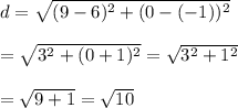 d=\sqrt{(9-6)^2+(0-(-1))^2} \\ \\ =\sqrt{3^2+(0+1)^2}=\sqrt{3^2+1^2} \\ \\ =\sqrt{9+1}=\sqrt{10}