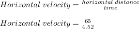 Horizontal\;velocity = \frac{horizontal\;distance}{time} \\\\Horizontal\;velocity = \frac{65}{4.52}