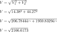 V = \sqrt{V_1^2 + V_2^2} \\\\V = \sqrt{14.38^2 + 44.27^2}\\\\V = \sqrt{206.7844‬ + 1959.8329‬}\\\\V =\sqrt{2166.6173}