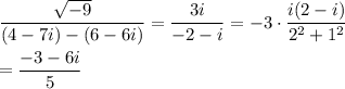 \dfrac{\sqrt{-9}}{(4-7i)-(6-6i)}=\dfrac{3i}{-2-i}=-3\cdot\dfrac{i(2-i)}{2^2+1^2}\\\\=\dfrac{-3-6i}{5}