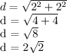 d =  \sqrt{2 ^ 2 + 2 ^ 2} &#10;&#10;d =  \sqrt{4 + 4} &#10;&#10;d =  \sqrt{8} &#10;&#10;d =  2\sqrt{2} &#10;