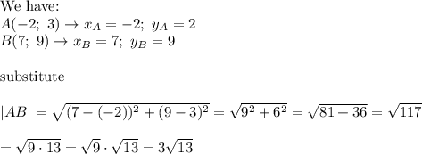 \text{We have:}\\A(-2;\ 3)\to x_A=-2;\ y_A=2\\B(7;\ 9)\to x_B=7;\ y_B=9\\\\\text{substitute}\\\\|AB|=\sqrt{(7-(-2))^2+(9-3)^2}=\sqrt{9^2+6^2}=\sqrt{81+36}=\sqrt{117}\\\\=\sqrt{9\cdot13}=\sqrt9\cdot\sqrt{13}=3\sqrt{13}