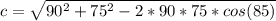 c =  \sqrt{ 90^2 + 75^2 - 2*90*75*cos(85)}