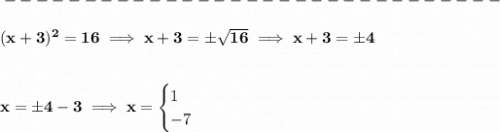 \bf -------------------------------\\\\&#10;(x+3)^2=16\implies x+3=\pm\sqrt{16}\implies x+3=\pm 4&#10;\\\\\\&#10;x=\pm 4-3\implies x=&#10;\begin{cases}&#10;1\\&#10;-7&#10;\end{cases}