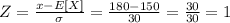 Z=  \frac{x-E[X]}{\sigma } = \frac{180-150}{30} =  \frac{30}{30} = 1