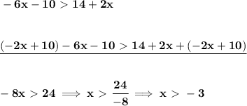 \bf -6x-10\ \textgreater \ 14+2x&#10;\\\\\\&#10;\underline{(-2x+10)-6x-10\ \textgreater \ 14+2x+(-2x+10)}&#10;\\\\\\&#10;-8x\ \textgreater \ 24\implies &#10;x\ \textgreater \ \cfrac{24}{-8}\implies x\ \textgreater \ -3
