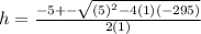 h=\frac{-5+-\sqrt{(5)^{2}-4(1)(-295)}}{2(1)}