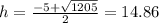 h=\frac{-5+\sqrt{1205}}{2}=14.86