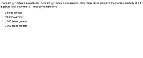 There are bytes in a gigabyte. there are bytes in a megabyte. how many times greater is the storage