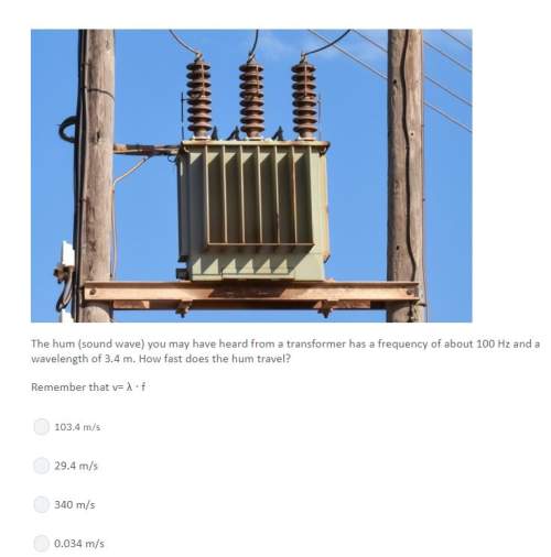 Correct answer only !  the hum (sound wave) you may have heard from a transformer has a