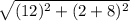 \sqrt{(12)^{2}+(2+8)^{2}}