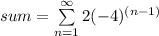 sum=\sum\limits_{n=1}^{\infty}{2(-4)^{(n-1)}}