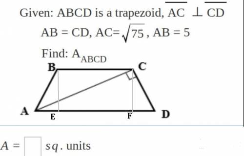 Given:  abcd is a trapezoid, ac ⊥ cd , ab = cd, ac= square root of 75 , ab = 5 find:  area of abcd