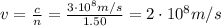 v= \frac{c}{n}= \frac{3 \cdot 10^8 m/s}{1.50}=2 \cdot 10^8 m/s