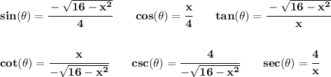 \bf sin(\theta)=\cfrac{-\sqrt{16-x^2}}{4}&#10;\qquad&#10;cos(\theta)=\cfrac{x}{4}&#10;\qquad &#10;% tangent&#10;tan(\theta)=\cfrac{-\sqrt{16-x^2}}{x}&#10;\\\\\\&#10;% cotangent&#10;cot(\theta)=\cfrac{x}{-\sqrt{16-x^2}}&#10;\qquad &#10;% cosecant&#10;csc(\theta)=\cfrac{4}{-\sqrt{16-x^2}}&#10;\qquad &#10;% secant&#10;sec(\theta)=\cfrac{4}{x}