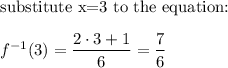 \text{substitute x=3 to the equation:}\\\\f^{-1}(3)=\dfrac{2\cdot3+1}{6}=\dfrac{7}{6}