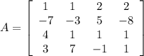 A=\left[\begin{array}{cccc}1&1&2&2\\-7&-3&5&-8\\4&1&1&1\\3&7&-1&1\end{array}\right]