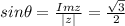sin\theta = \frac{Imz}{|z|}= \frac{ \sqrt{3} }{2}