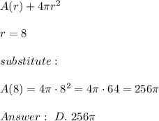 A(r)+4\pi r^2\\\\r=8\\\\substitute:\\\\A(8)=4\pi\cdot8^2=4\pi\cdot64=256\pi\\\\\ D.\ 256\pi