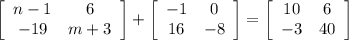\left[\begin{array}{cc}n-1&6\\-19&m+3\end{array}\right] +\left[\begin{array}{cc}-1&0\\16&-8\end{array}\right] =\left[\begin{array}{cc}10&6\\-3&40\end{array}\right]