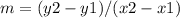 m = (y2 - y1) / (x2 - x1)&#10;