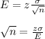 E = z\frac{\sigma}{\sqrt{n} } \\\\\sqrt{n}= \frac{z \sigma}{E}