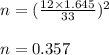 n=(\frac{12 \times 1.645}{33} )^{2}\\\\ n = 0.357