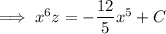\implies x^6z=-\dfrac{12}5x^5+C