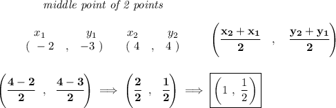 \bf ~~~~~~~~~~~~\textit{middle point of 2 points }&#10;\\\\&#10;\begin{array}{ccccccccc}&#10;&&x_1&&y_1&&x_2&&y_2\\&#10;%  (a,b)&#10;&&(~ -2 &,& -3~) &#10;%  (c,d)&#10;&&(~ 4 &,& 4~)&#10;\end{array}\qquad&#10;%   coordinates of midpoint &#10;\left(\cfrac{ x_2 +  x_1}{2}\quad ,\quad \cfrac{ y_2 +  y_1}{2} \right)&#10;\\\\\\&#10;\left( \cfrac{4-2}{2}~~,~~\cfrac{4-3}{2} \right)\implies \left(\cfrac{2}{2}~~,~~\cfrac{1}{2}  \right)\implies \boxed{\left(1~,~\frac{1}{2}  \right)}