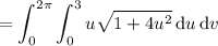 =\displaystyle\int_0^{2\pi}\int_0^3u\sqrt{1+4u^2}\,\mathrm du\,\mathrm dv
