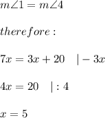 m\angle 1=m\angle4\\\\therefore:\\\\7x=3x+20\ \ \ |-3x\\\\4x=20\ \ \ |:4\\\\x=5