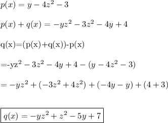 p(x)=y-4z^2-3\\\\&#10;p(x)+q(x)=-yz^2-3z^2-4y+4\\&#10;&#10;q(x)=(p(x)+q(x))-p(x)\\\\&#10;=-yz^2-3z^2-4y+4-(y-4z^2-3)\\\\&#10;=-yz^2+(-3z^2+4z^2)+(-4y-y)+(4+3)\\\\&#10;&#10;\boxed{q(x)=-yz^2+z^2-5y+7}\\&#10;&#10;&#10;