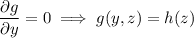 \dfrac{\partial g}{\partial y}=0\implies g(y,z)=h(z)