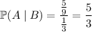 \mathbb P(A\mid B)=\dfrac{\frac59}{\frac13}=\dfrac53
