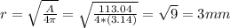 r=\sqrt{\frac{A}{4\pi } } =\sqrt{\frac{113.04}{4*(3.14)} }=\sqrt{9}=3mm