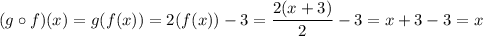 (g \circ f)(x) = g(f(x)) = 2(f(x)) - 3 = \dfrac{2(x + 3)}{2} - 3 = x + 3 - 3 = x